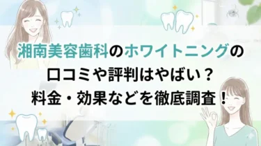 湘南美容歯科のホワイトニングの口コミや評判はやばい？料金・効果などを徹底調査！
