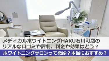 HAKUホワイトニング石川町店の実際の口コミや評判ってどうなの？本当におすすめ？