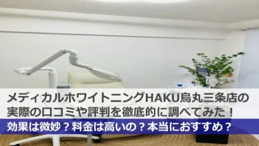 HAKUホワイトニング烏丸三条店の口コミや評判って悪いの？真相を調べてみた！【料金・効果・特徴】