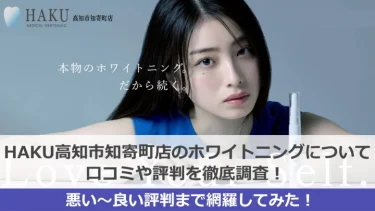 【閉店】HAKUホワイトニング高知市知寄町店のについて口コミや評判を徹底調査！悪い～良い評判まで網羅