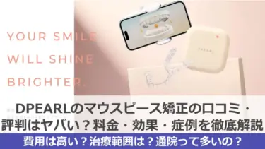 DPEARL(ディパール)のマウスピース矯正の口コミ・評判はヤバい？料金・効果・症例を徹底解説