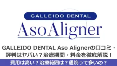 GALLEIDO DENTAL Aso Aligner(ガレイドデンタルアソアライナー)の口コミ・評判はヤバい？治療期間・料金を徹底解説！