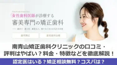 南青山矯正歯科クリニックの口コミ・評判はやばい？料金・特徴などを徹底解説！