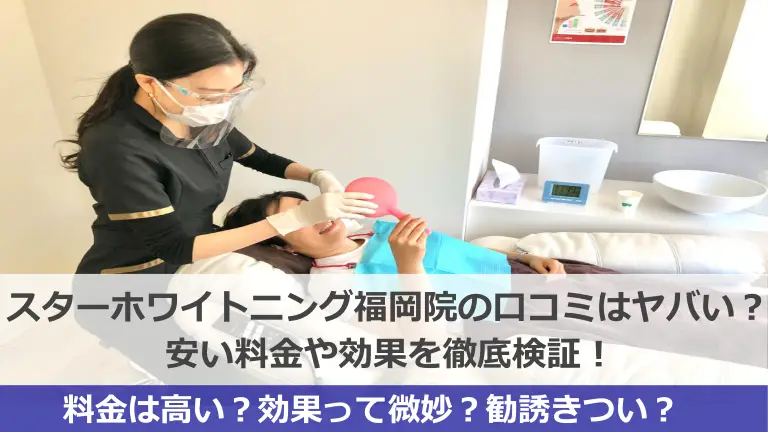 スターホワイトニング福岡院(天神西通りスター歯科)の口コミはヤバい？安い料金や効果を徹底解説！