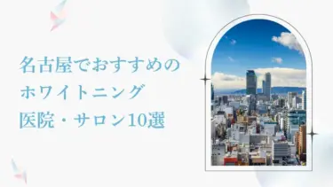 名古屋で安い＆おすすめのホワイトニング歯科10選｜後悔しないための選び方も解説