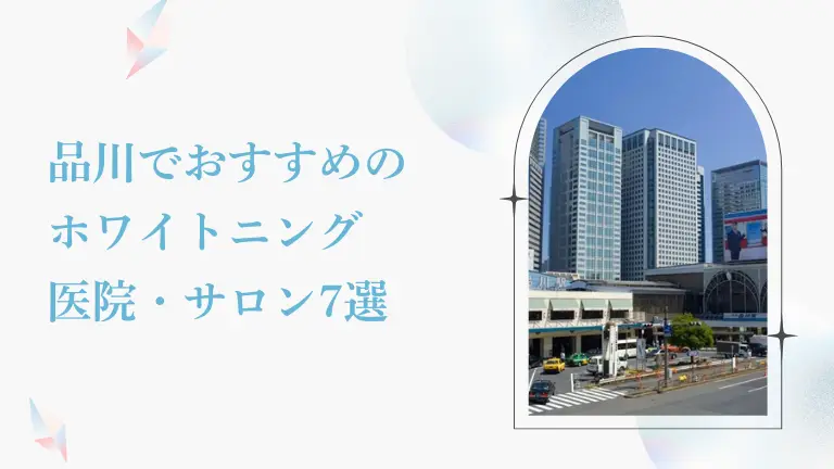 品川で安い&おすすめのホワイトニング歯科・サロン7選|後悔しないための選び方も解説