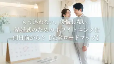 もう迷わない、後悔しない。結婚式のためのホワイトニングは何日前から？【完全ロードマップ】