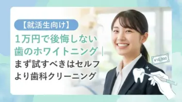 【就活生・学生向け】1万円で後悔しない歯のホワイトニング！安いのはどれ？