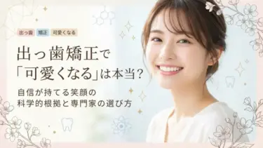 出っ歯矯正で「可愛くなる」は本当？自信が持てる笑顔の科学的根拠と医院の選び方