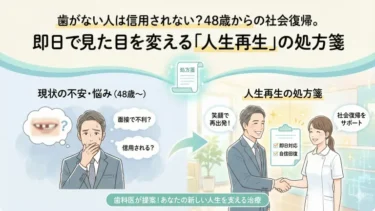 歯がない人は信用されない？48歳からの社会復帰。即日で見た目を変える「人生再生」の処方箋