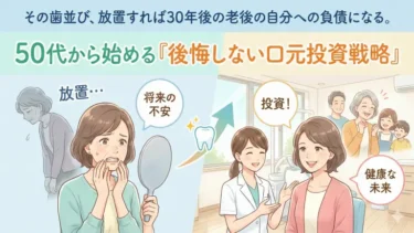 その歯並び、放置すれば30年後の老後の自分への負債になる。50代から始める「後悔しない口元投資戦略」
