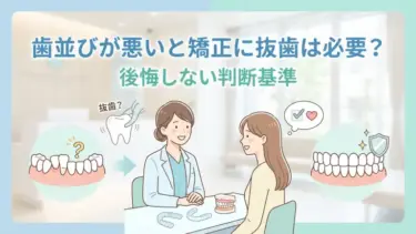 歯並びが悪いと矯正に抜歯は必要？後悔しない判断基準