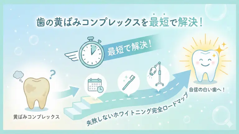 歯の黄ばみのコンプレックスはホワイトニングで最短で解決！失敗しない完全ロードマップ