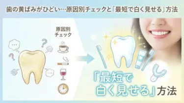 歯の黄ばみがひどい…原因別チェックと「最短で白く見せる」方法