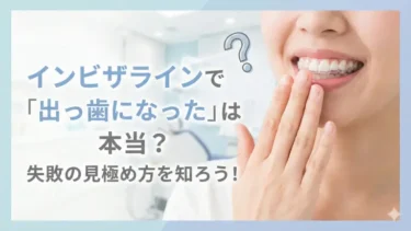 インビザラインで「出っ歯になった」は本当？知恵袋に惑わされず失敗の見極め方を知ろう！