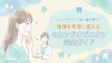 インビザラインで出っ歯が悪化？後悔を希望に変えるセカンドオピニオン完全ガイド