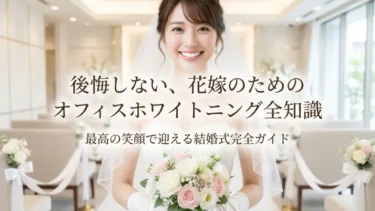 花嫁のためのオフィスホワイトニング全知識｜最高の笑顔で迎える結婚式完全ガイド