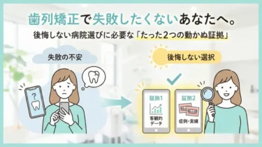 歯列矯正で失敗したくないあなたへ。後悔しない病院選びに必要な「たった2つの動かぬ証拠」