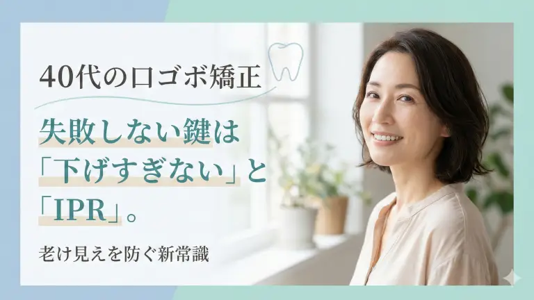 40代の口ゴボ矯正、失敗しない鍵は「下げすぎない」と「IPR」。老け見えを防ぐ新常識