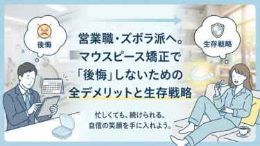営業職・ズボラ派へ。マウスピース矯正で「後悔」しないための全デメリットと生存戦略
