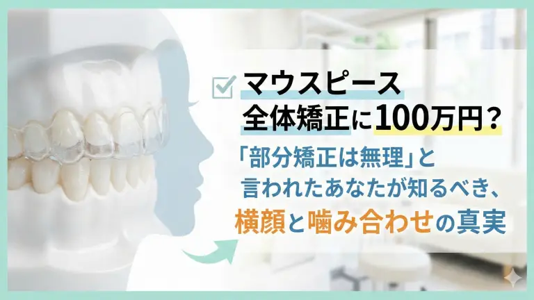 マウスピース全体矯正に100万円?「部分矯正は無理」と言われたあなたが知るべき、横顔と噛み合わせの真実