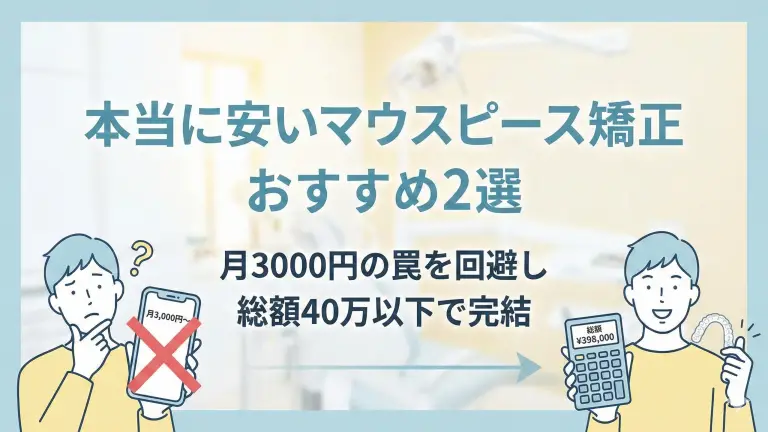 本当に安いマウスピース矯正おすすめ2選。月3000円の罠を回避し総額40万以下で完結