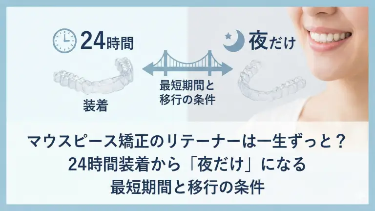 マウスピース矯正のリテーナーは一生ずっと？24時間装着から「夜だけ」になる最短期間と移行の条件